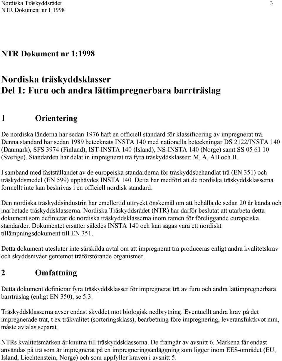 Denna standard har sedan 1989 betecknats INSTA 140 med nationella beteckningar DS 2122/INSTA 140 (Danmark), SFS 3974 (Finland), IST-INSTA 140 (Island), NS-INSTA 140 (Norge) samt SS 05 61 10 (Sverige).