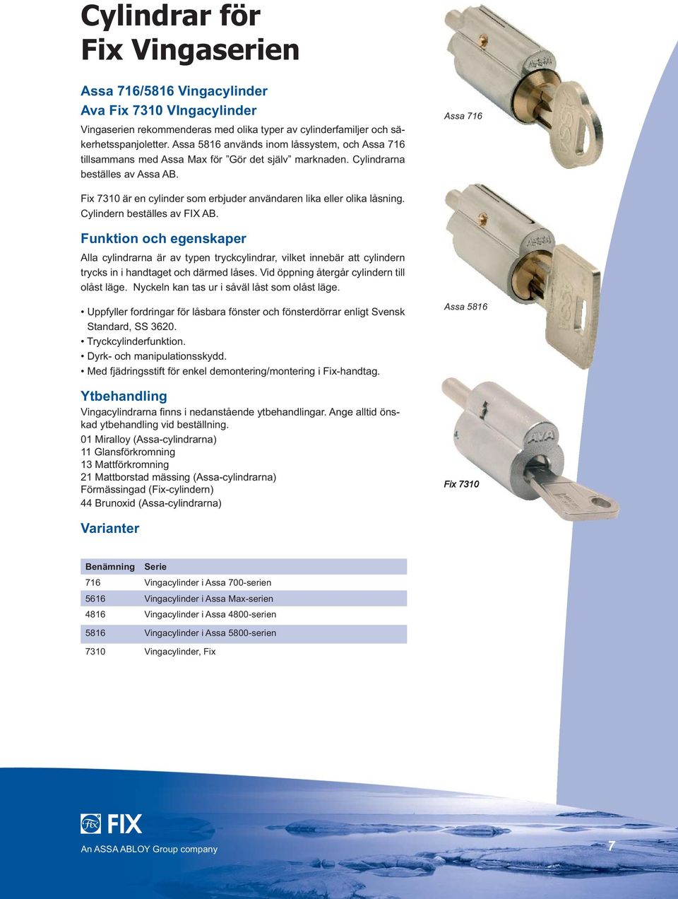 Assa 716 Fix 7310 är en cylinder som erbjuder användaren lika eller olika låsning. Cylindern beställes av FIX AB.