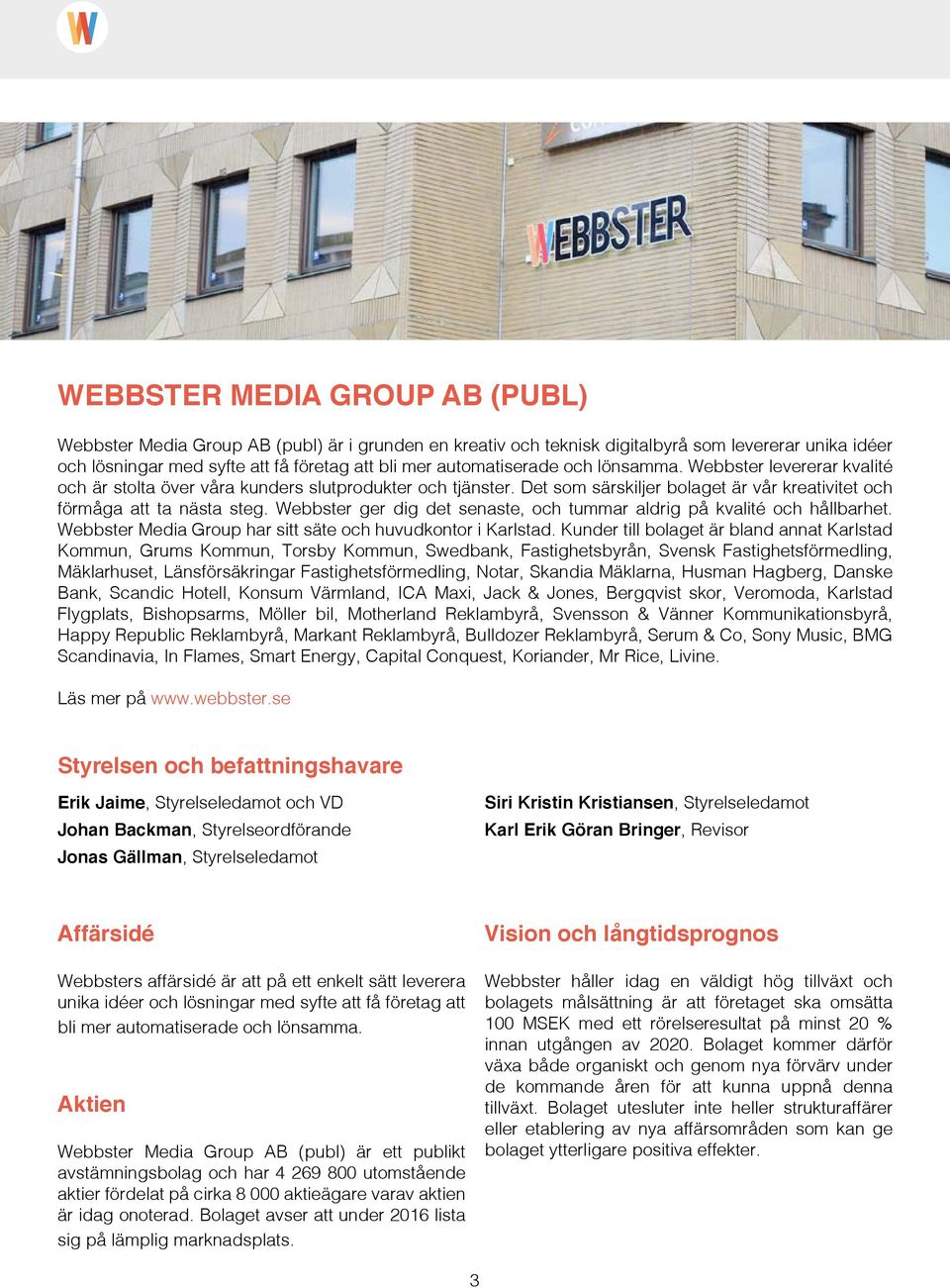 Webbster ger dig det senaste, och tummar aldrig på kvalité och hållbarhet. Webbster Media Group har sitt säte och huvudkontor i Karlstad.