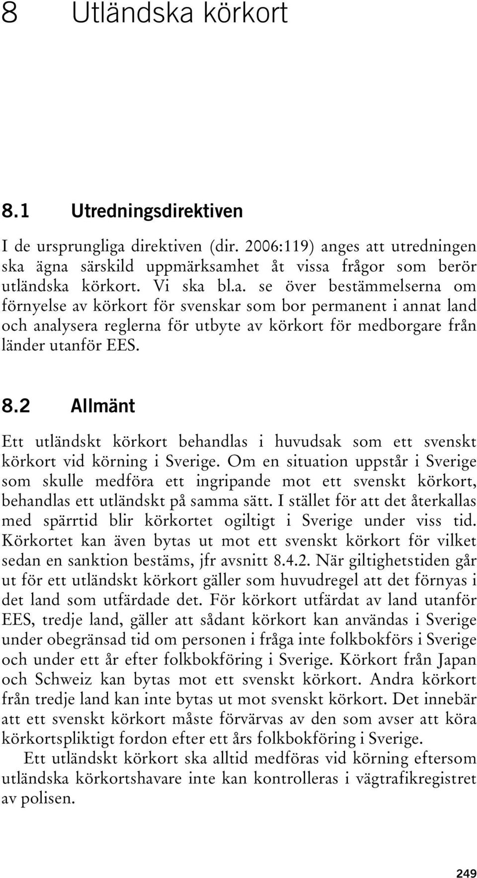 2 Allmänt Ett utländskt körkort behandlas i huvudsak som ett svenskt körkort vid körning i Sverige.