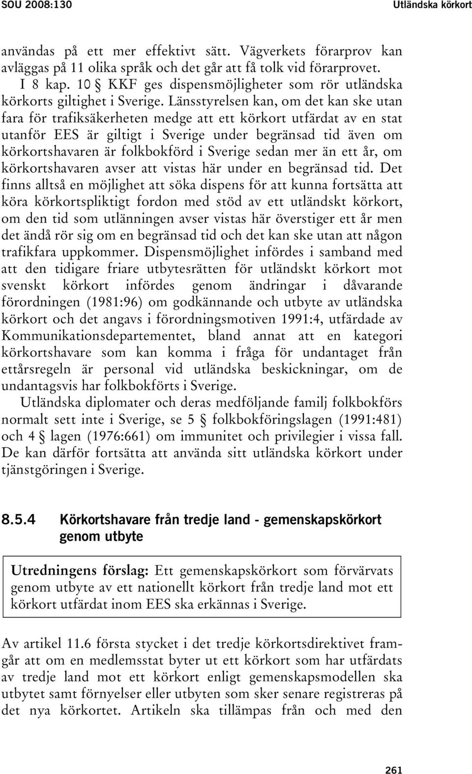 Länsstyrelsen kan, om det kan ske utan fara för trafiksäkerheten medge att ett körkort utfärdat av en stat utanför EES är giltigt i Sverige under begränsad tid även om körkortshavaren är folkbokförd