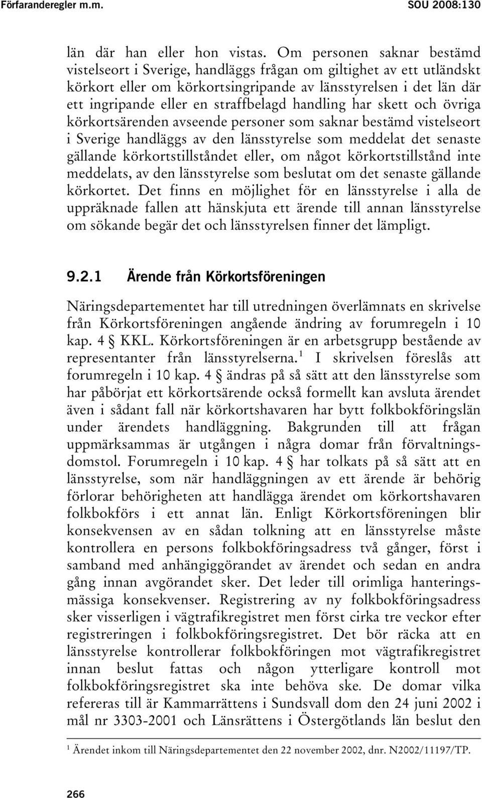 straffbelagd handling har skett och övriga körkortsärenden avseende personer som saknar bestämd vistelseort i Sverige handläggs av den länsstyrelse som meddelat det senaste gällande