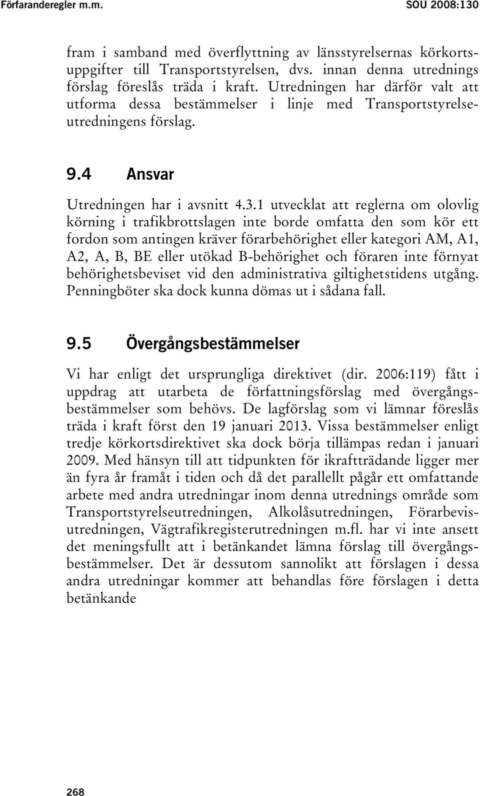 1 utvecklat att reglerna om olovlig körning i trafikbrottslagen inte borde omfatta den som kör ett fordon som antingen kräver förarbehörighet eller kategori AM, A1, A2, A, B, BE eller utökad