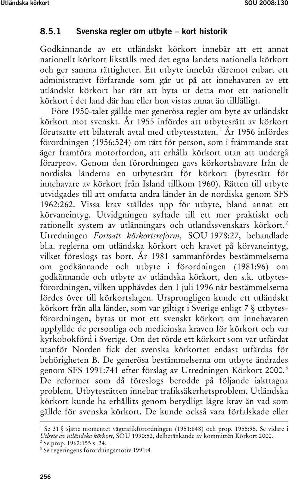 Ett utbyte innebär däremot enbart ett administrativt förfarande som går ut på att innehavaren av ett utländskt körkort har rätt att byta ut detta mot ett nationellt körkort i det land där han eller