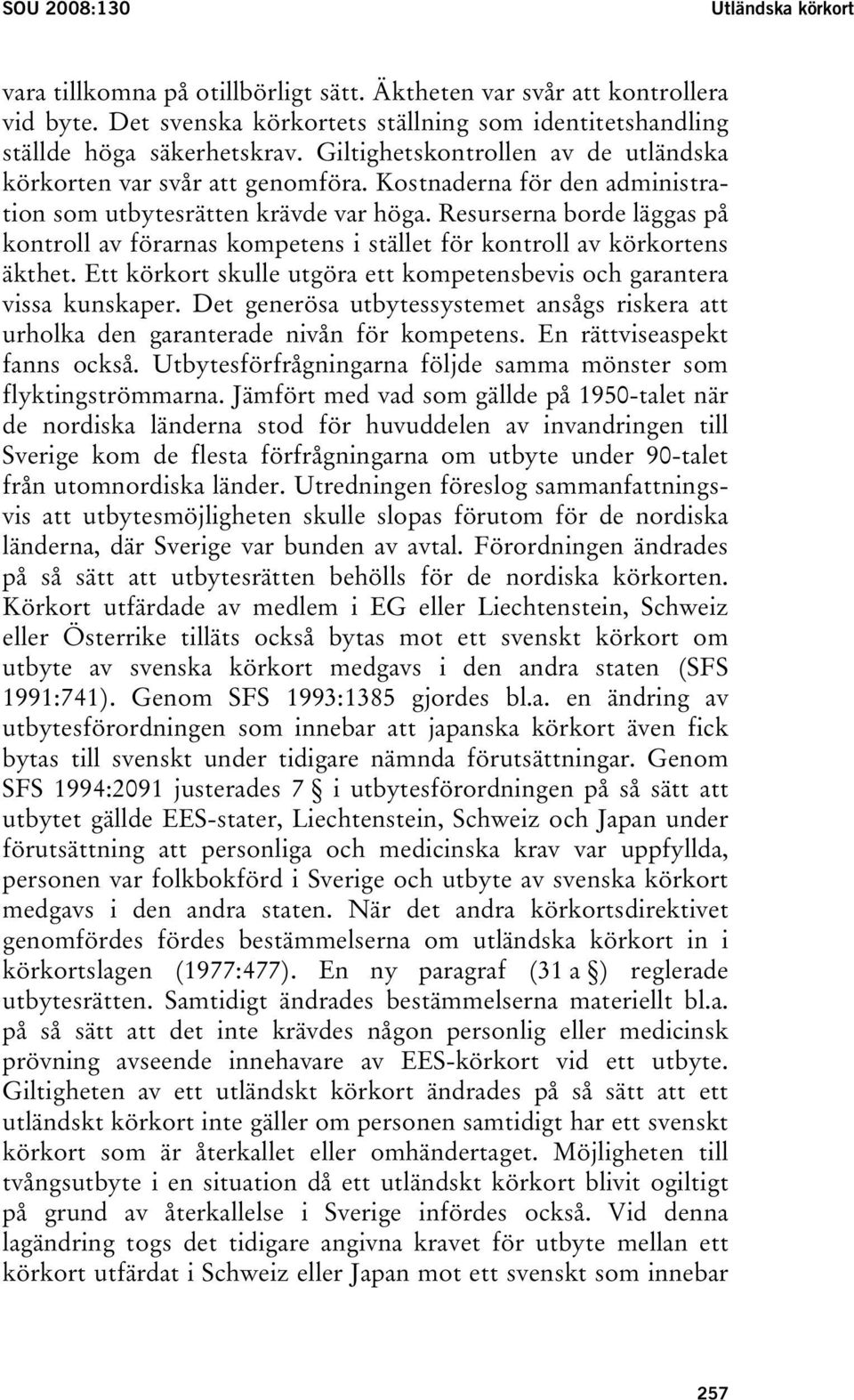 Resurserna borde läggas på kontroll av förarnas kompetens i stället för kontroll av körkortens äkthet. Ett körkort skulle utgöra ett kompetensbevis och garantera vissa kunskaper.