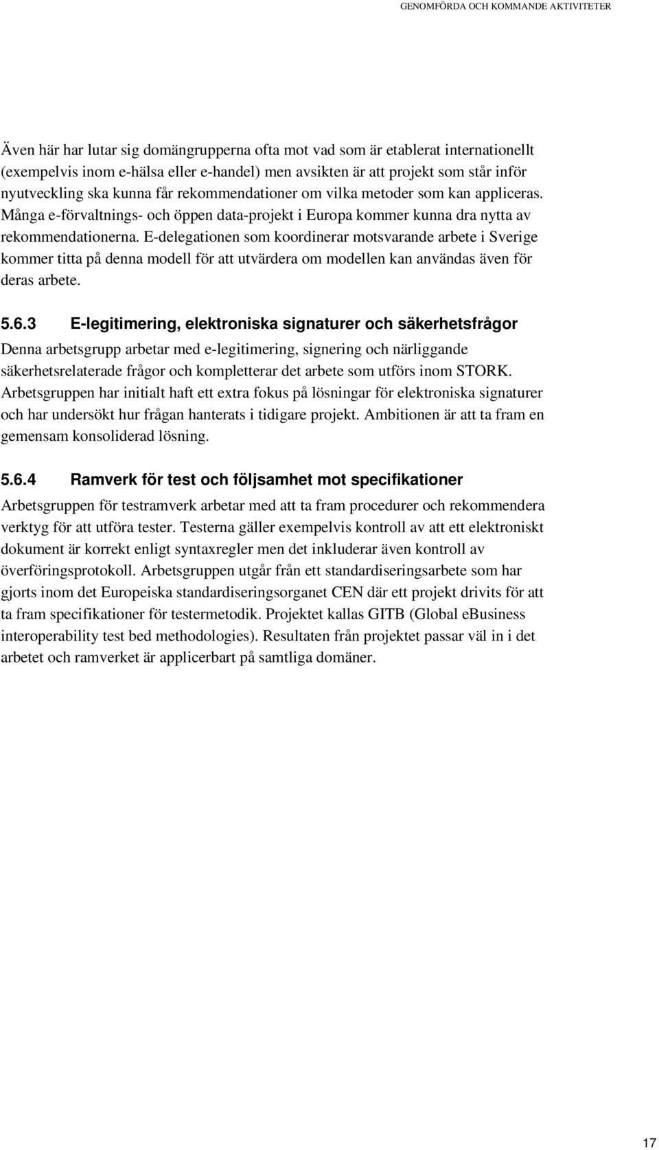 E-delegationen som koordinerar motsvarande arbete i Sverige kommer titta på denna modell för att utvärdera om modellen kan användas även för deras arbete. 5.6.