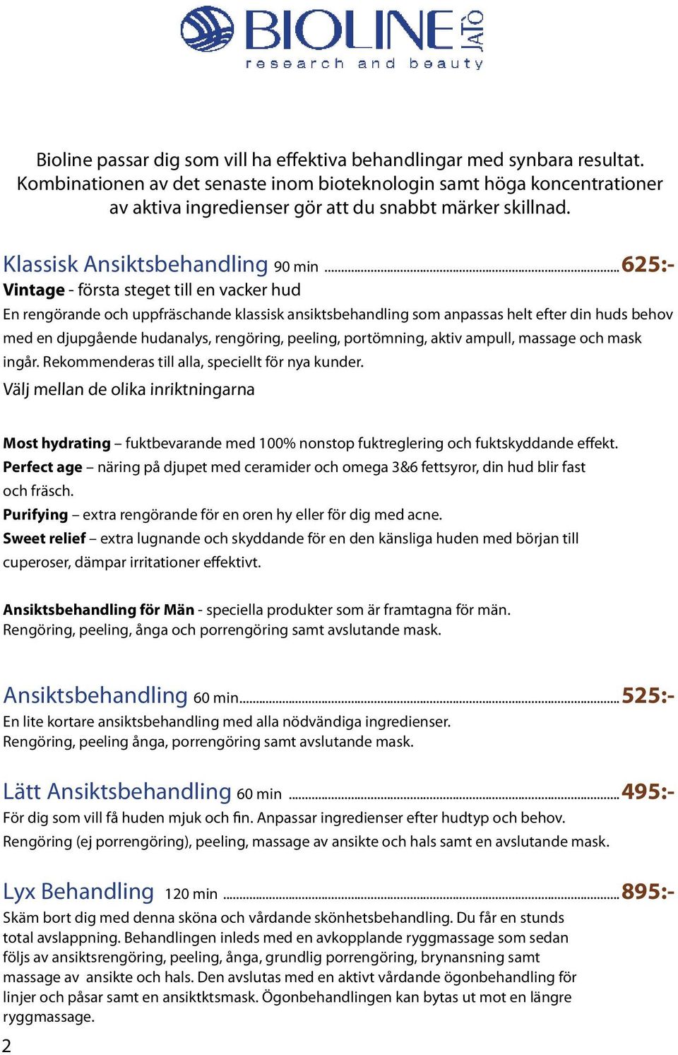 ..625:- Vintage - första steget till en vacker hud En rengörande och uppfräschande klassisk ansiktsbehandling som anpassas helt efter din huds behov med en djupgående hudanalys, rengöring, peeling,