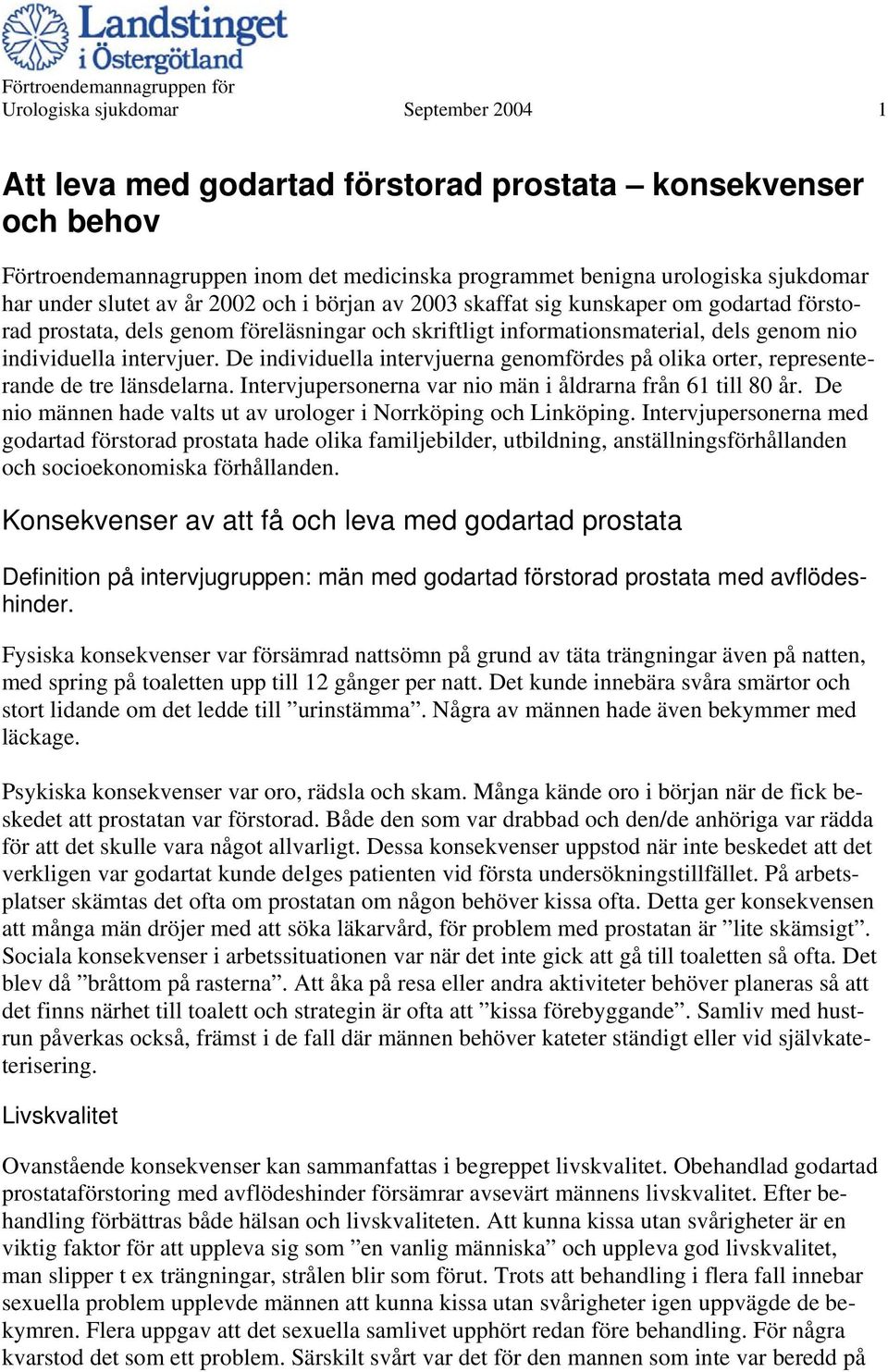 nio individuella intervjuer. De individuella intervjuerna genomfördes på olika orter, representerande de tre länsdelarna. Intervjupersonerna var nio män i åldrarna från 61 till 80 år.