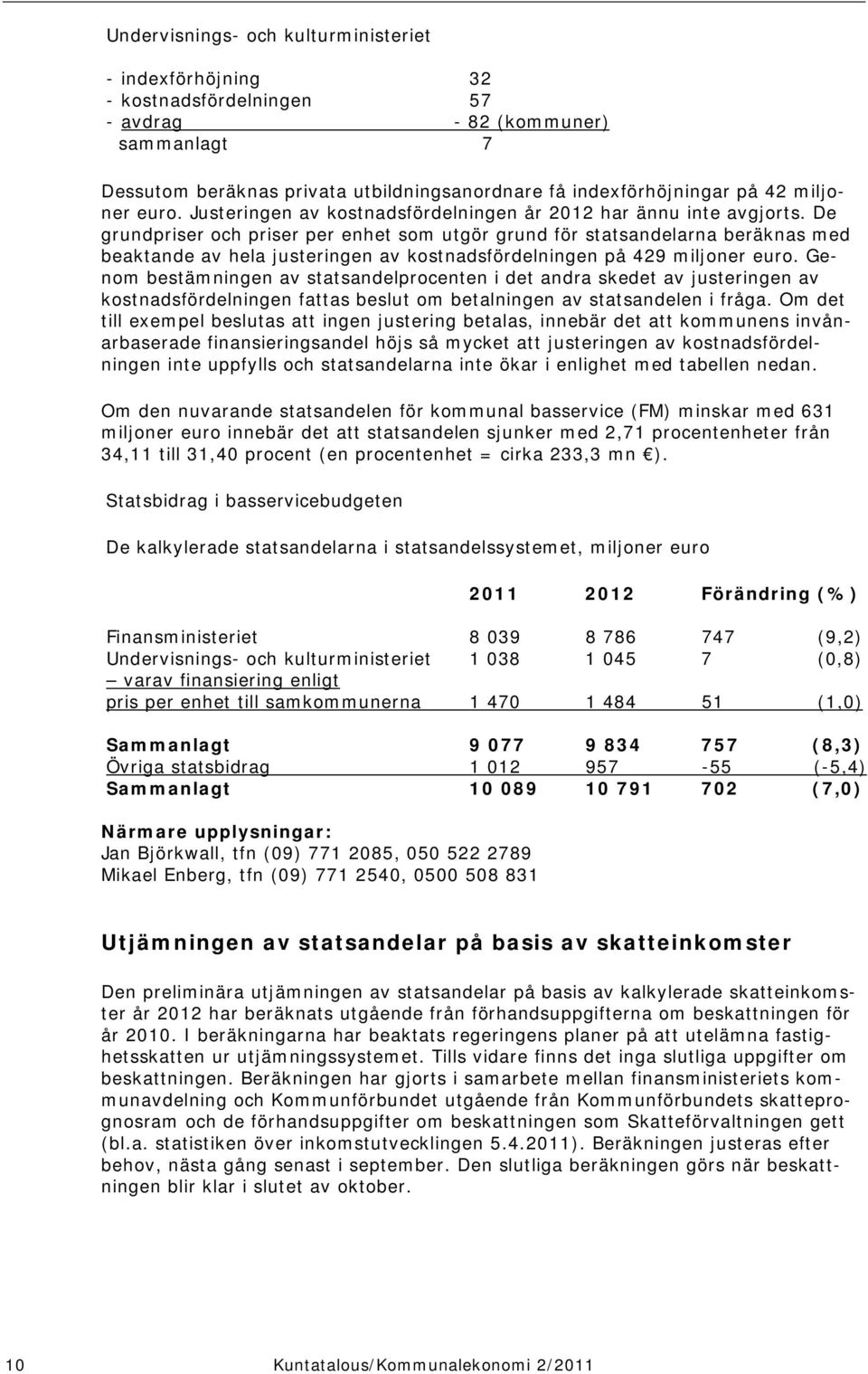 De grundpriser och priser per enhet som utgör grund för statsandelarna beräknas med beaktande av hela justeringen av kostnadsfördelningen på 429 miljoner euro.