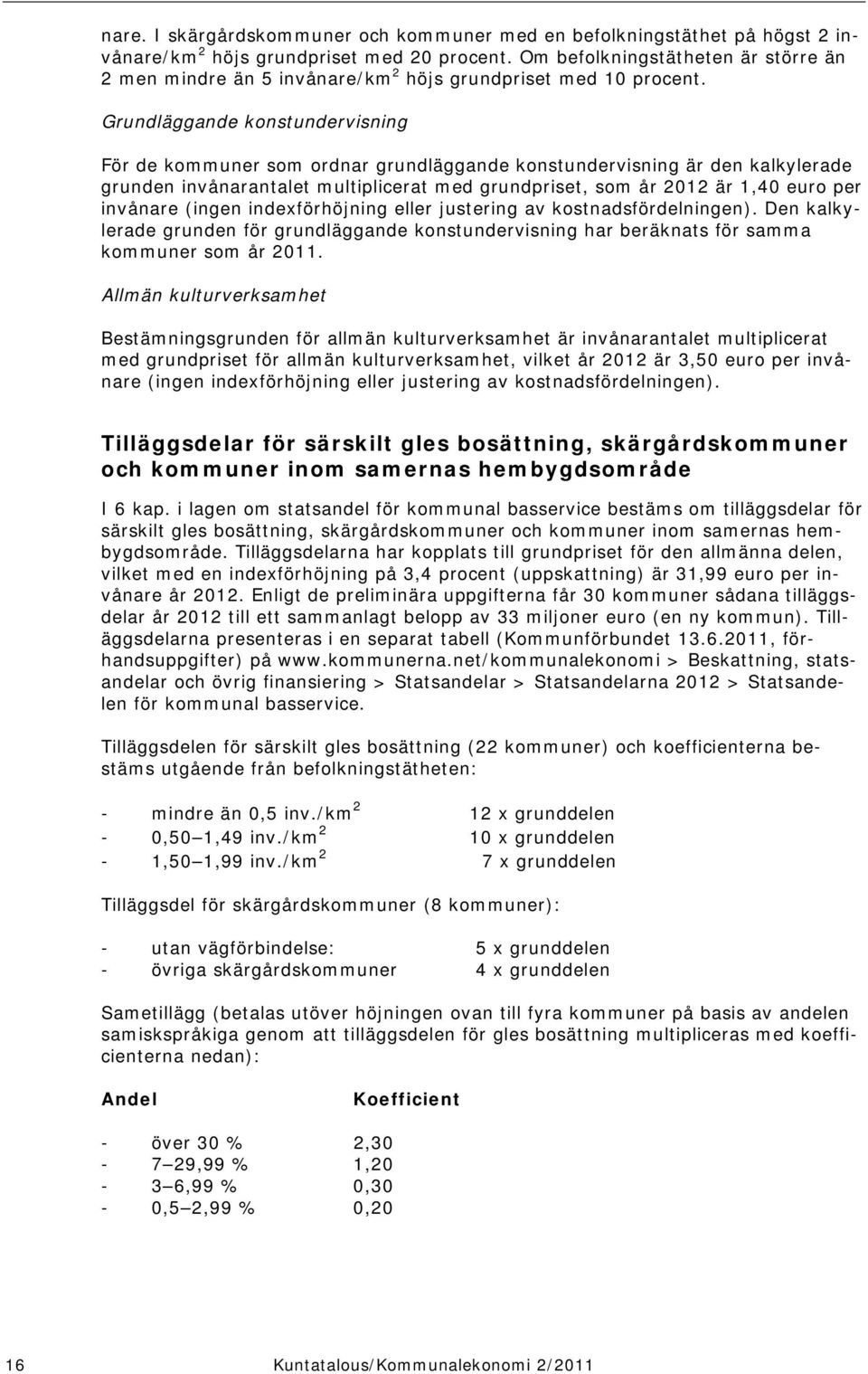 Grundläggande konstundervisning För de kommuner som ordnar grundläggande konstundervisning är den kalkylerade grunden invånarantalet multiplicerat med grundpriset, som år 2012 är 1,40 euro per