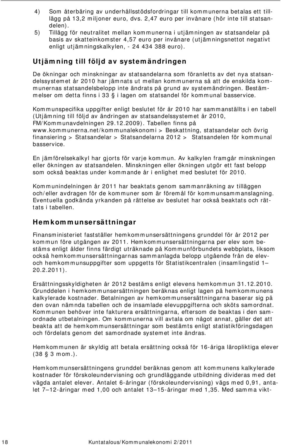 Utjämning till följd av systemändringen De ökningar och minskningar av statsandelarna som föranletts av det nya statsandelssystemet år 2010 har jämnats ut mellan kommunerna så att de enskilda