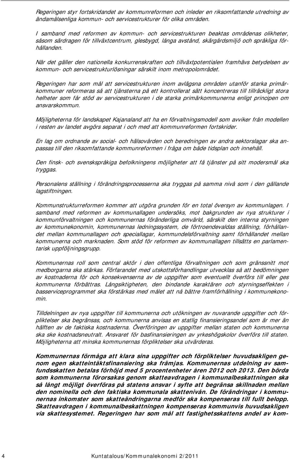 När det gäller den nationella konkurrenskraften och tillväxtpotentialen framhävs betydelsen av kommun- och servicestrukturlösningar särskilt inom metropolområdet.