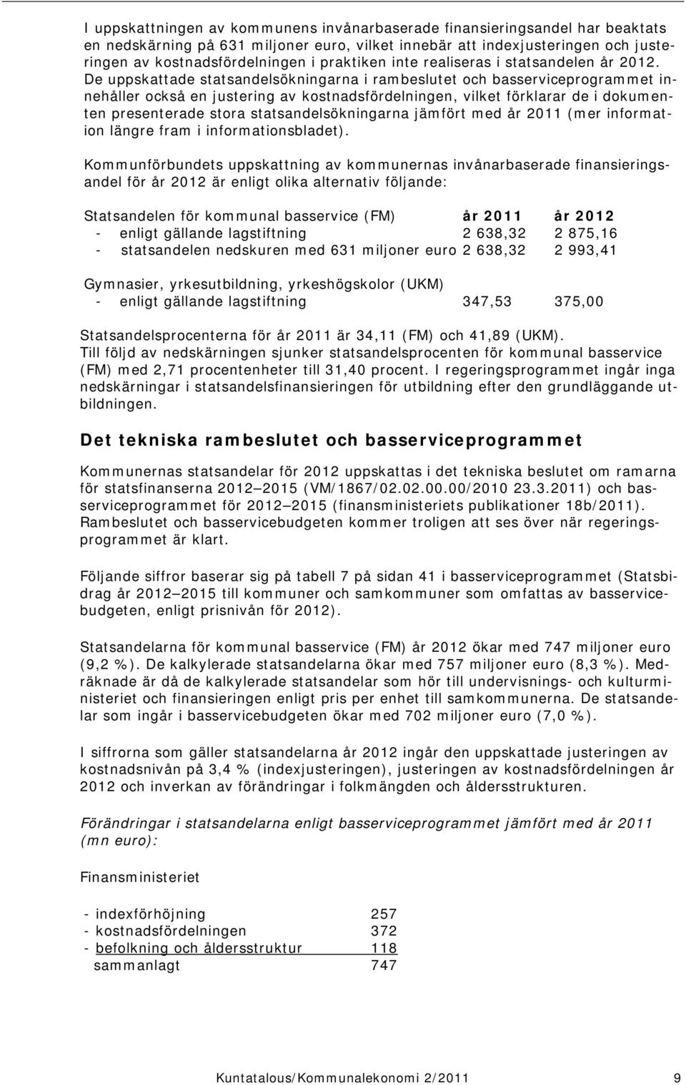 De uppskattade statsandelsökningarna i rambeslutet och basserviceprogrammet innehåller också en justering av kostnadsfördelningen, vilket förklarar de i dokumenten presenterade stora