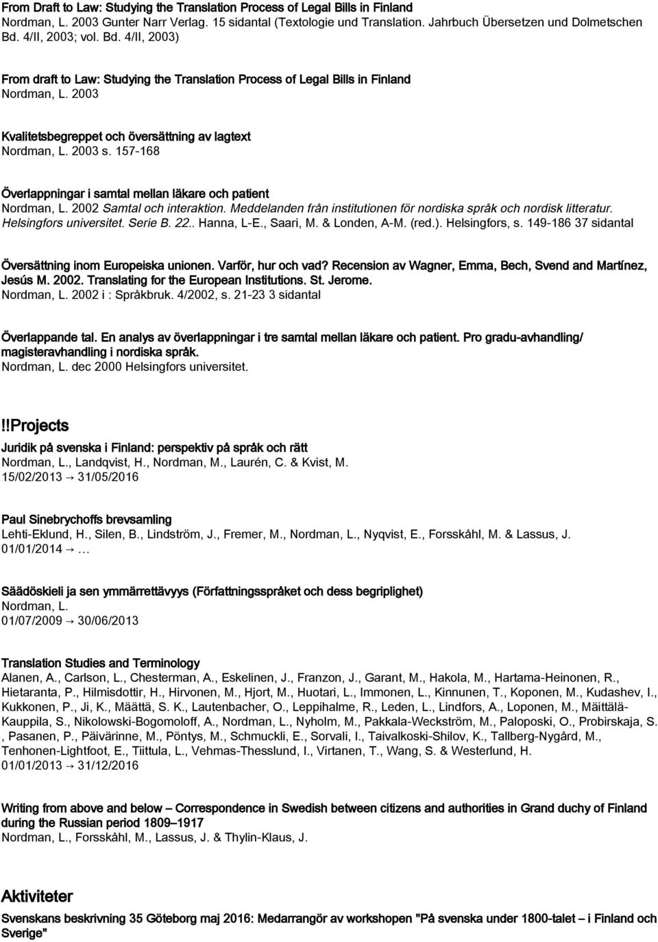 157-168 Överlappningar i samtal mellan läkare och patient Nordman, L. 2002 Samtal och interaktion. Meddelanden från institutionen för nordiska språk och nordisk litteratur. Helsingfors universitet.