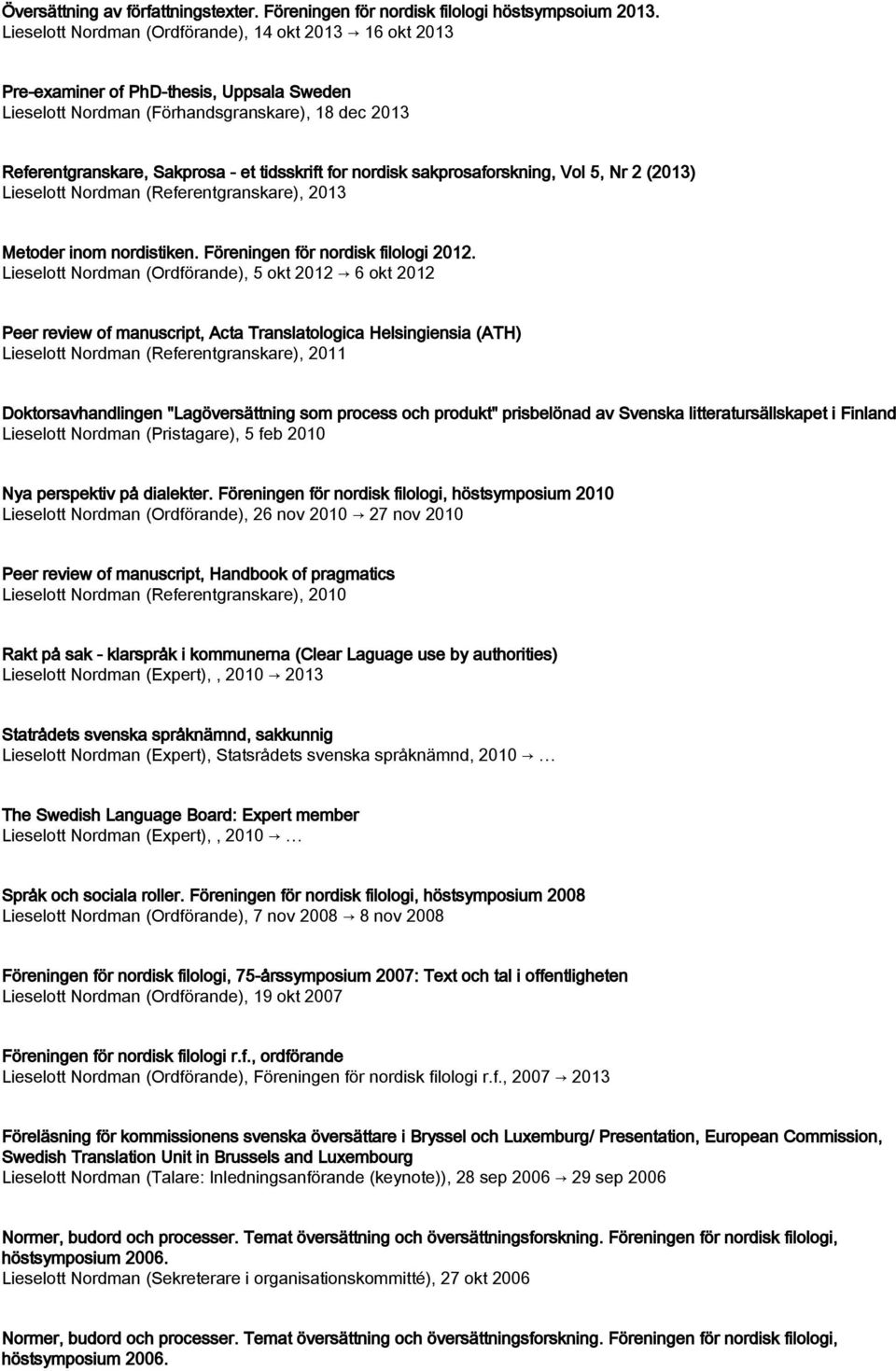 nordisk sakprosaforskning, Vol 5, Nr 2 (2013) Lieselott Nordman (Referentgranskare), 2013 Metoder inom nordistiken. Föreningen för nordisk filologi 2012.