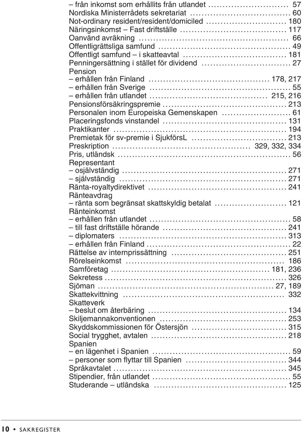 .. 178, 217 erhållen från Sverige... 55 erhållen från utlandet... 215, 216 Pensionsförsäkringspremie... 213 Personalen inom Europeiska Gemenskapen... 61 Placeringsfonds vinstandel... 131 Praktikanter.