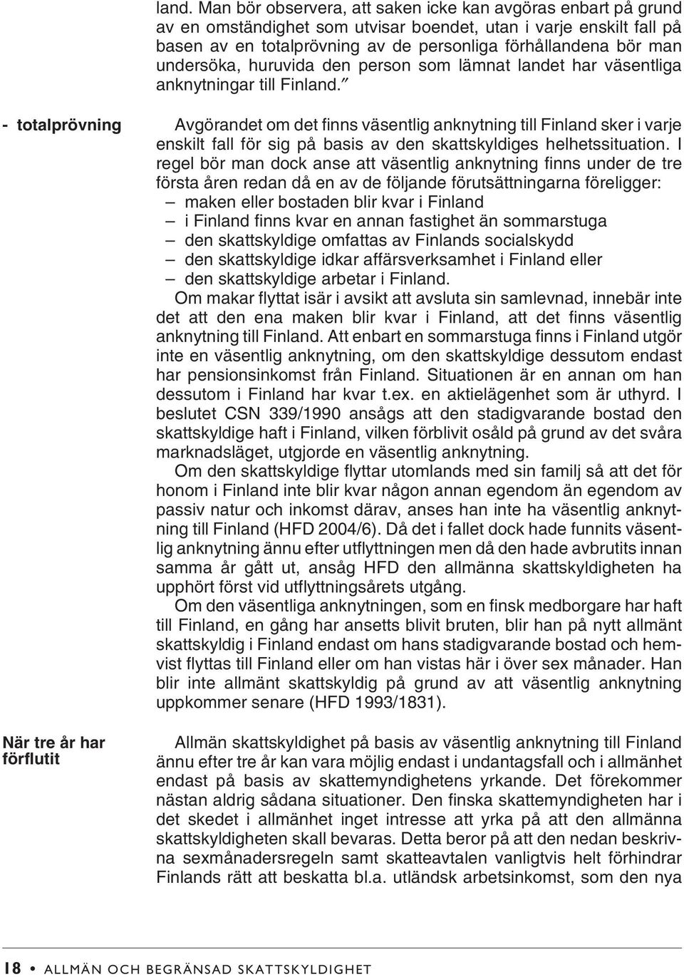 - totalprövning När tre år har förflutit Avgörandet om det finns väsentlig anknytning till Finland sker i varje enskilt fall för sig på basis av den skattskyldiges helhetssituation.