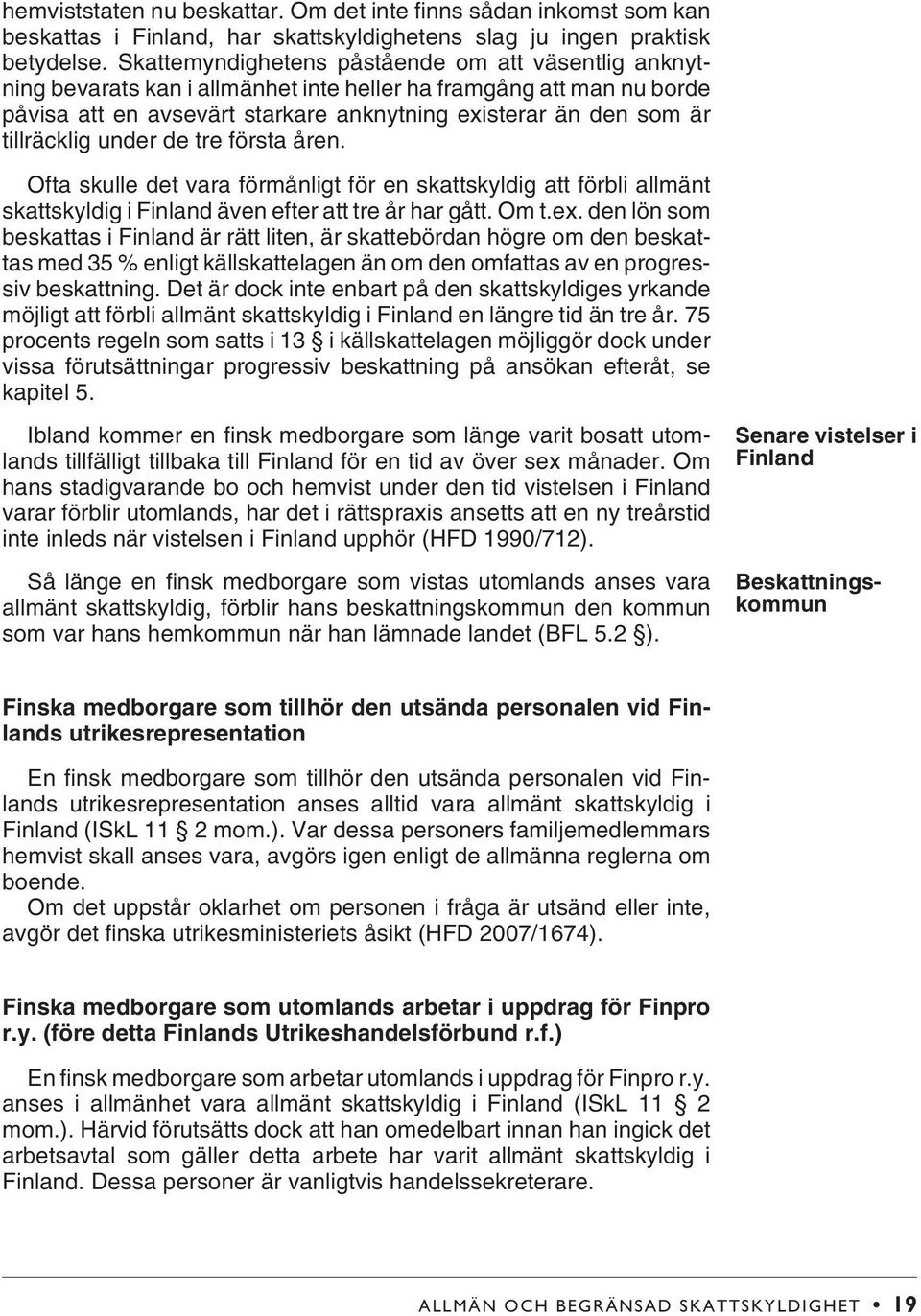 tillräcklig under de tre första åren. Ofta skulle det vara förmånligt för en skattskyldig att förbli allmänt skattskyldig i Finland även efter att tre år har gått. Om t.ex.