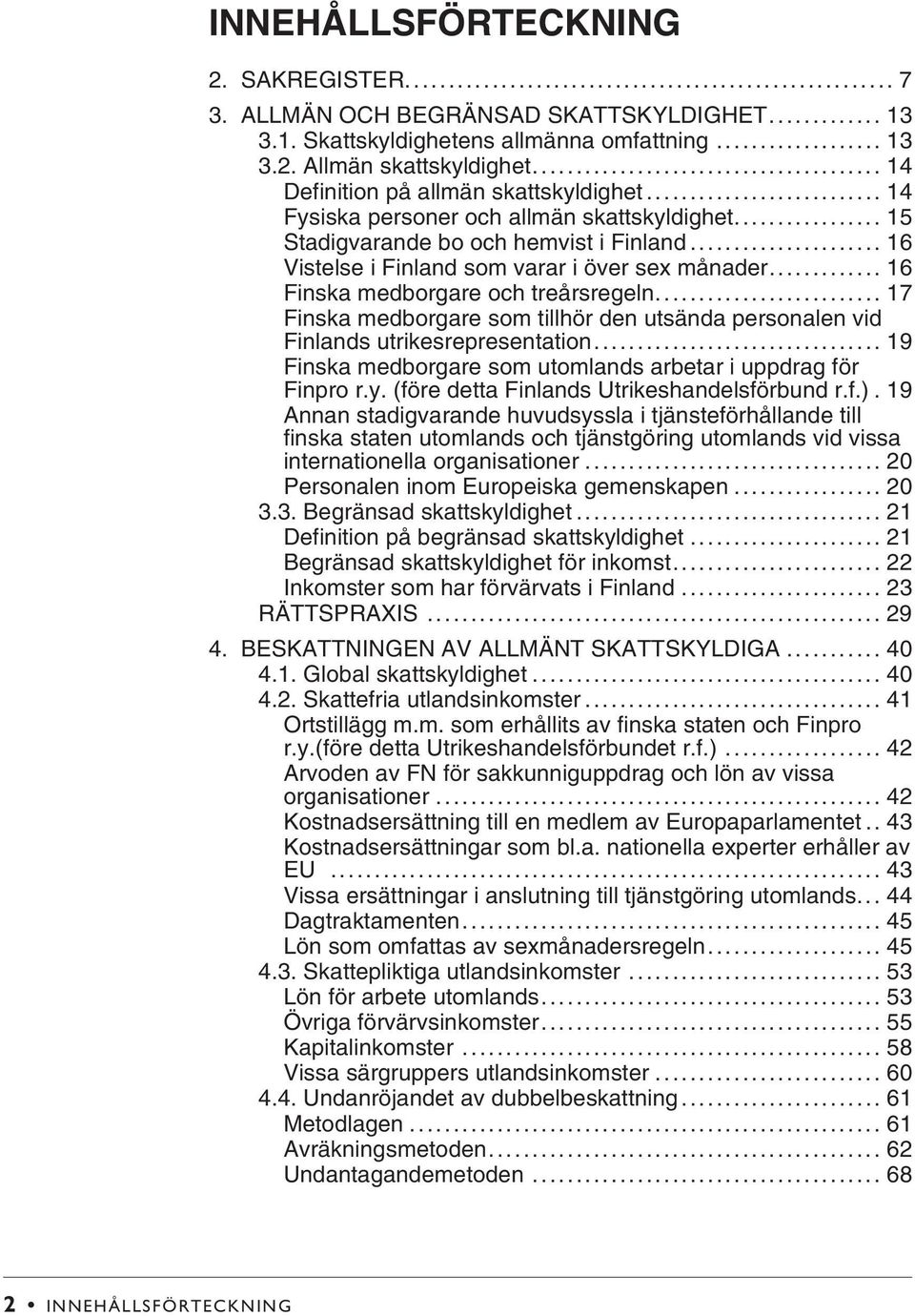 .. 16 Finska medborgare och treårsregeln... 17 Finska medborgare som tillhör den utsända personalen vid Finlands utrikesrepresentation.