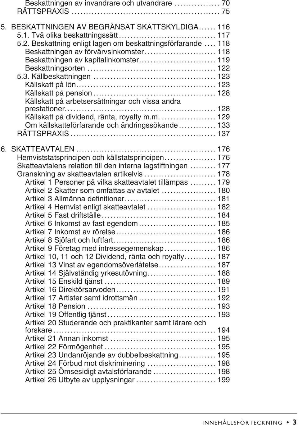 .. 123 Källskatt på lön... 123 Källskatt på pension... 128 Källskatt på arbetsersättningar och vissa andra prestationer... 128 Källskatt på dividend, ränta, royalty m.