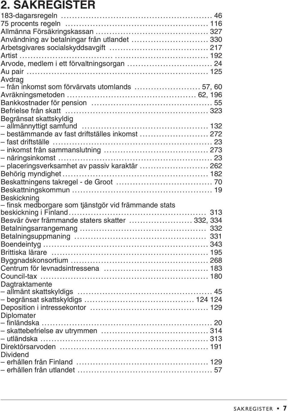 .. 55 Befrielse från skatt... 323 Begränsat skattskyldig allmännyttigt samfund... 132 bestämmande av fast driftställes inkomst... 272 fast driftställe... 23 inkomst från sammanslutning.