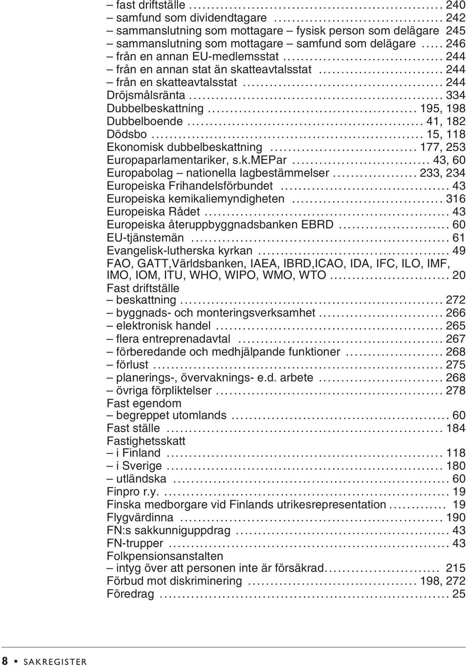 .. 41, 182 Dödsbo... 15, 118 Ekonomisk dubbelbeskattning... 177, 253 Europaparlamentariker, s.k.mepar... 43, 60 Europabolag nationella lagbestämmelser... 233, 234 Europeiska Frihandelsförbundet.