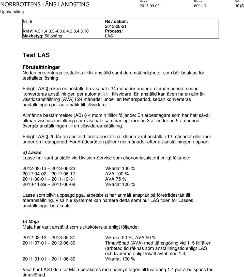 En anställd kan även ha en allmän visstidsanställning (AVA) i 24 månader under en femårsperiod, sedan konverteras anställningen per automatik till tillsvidare.