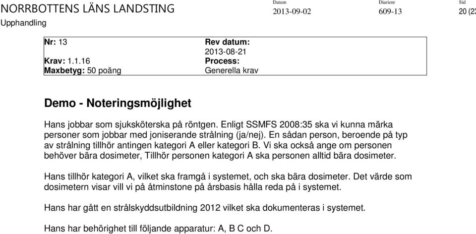 En sådan person, beroende på typ av strålning tillhör antingen kategori A eller kategori B.
