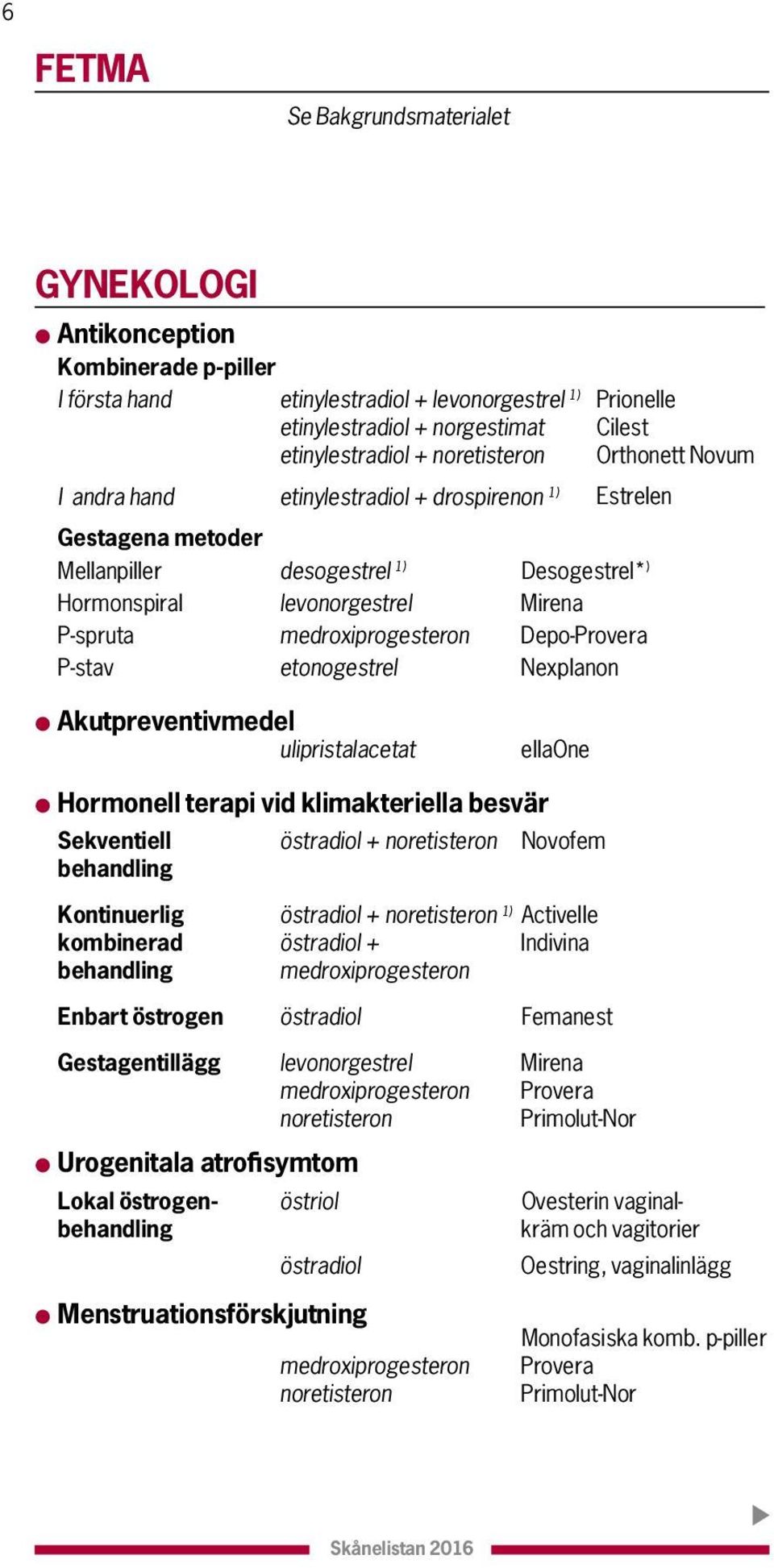 medroxiprogesteron Depo-Provera P-stav etonogestrel Nexplanon l Akutpreventivmedel ulipristalacetat ellaone l Hormonell terapi vid klimakteriella besvär Sekventiell östradiol + noretisteron Novofem