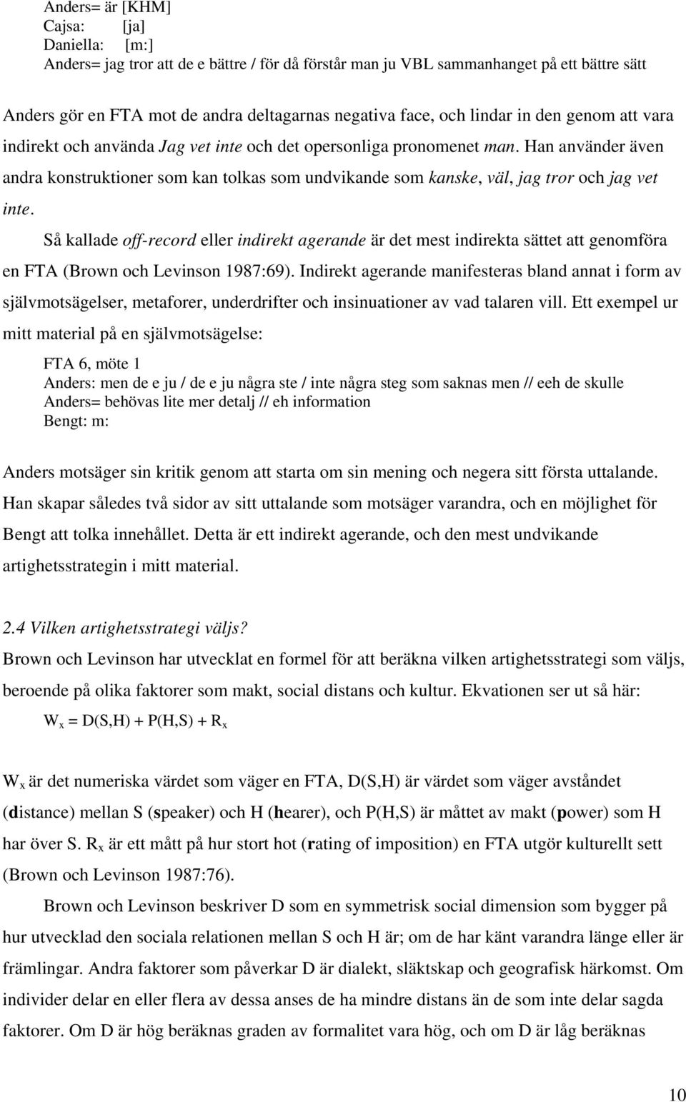 Han använder även andra konstruktioner som kan tolkas som undvikande som kanske, väl, jag tror och jag vet inte.