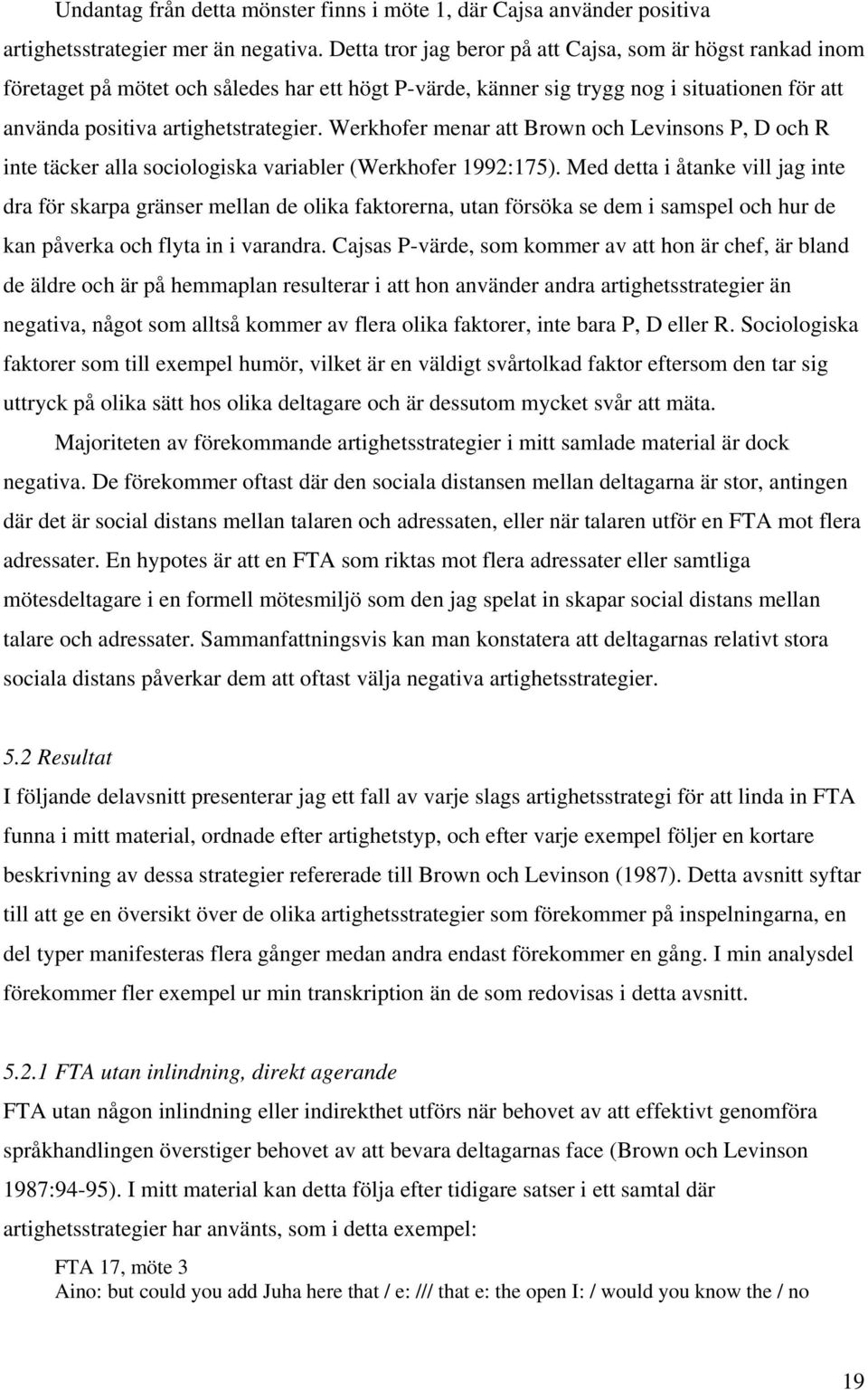 Werkhofer menar att Brown och Levinsons P, D och R inte täcker alla sociologiska variabler (Werkhofer 1992:175).