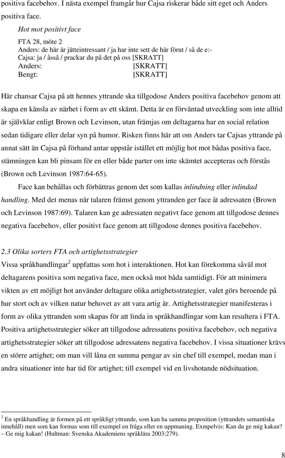 [SKRATT] Här chansar Cajsa på att hennes yttrande ska tillgodose Anders positiva facebehov genom att skapa en känsla av närhet i form av ett skämt.