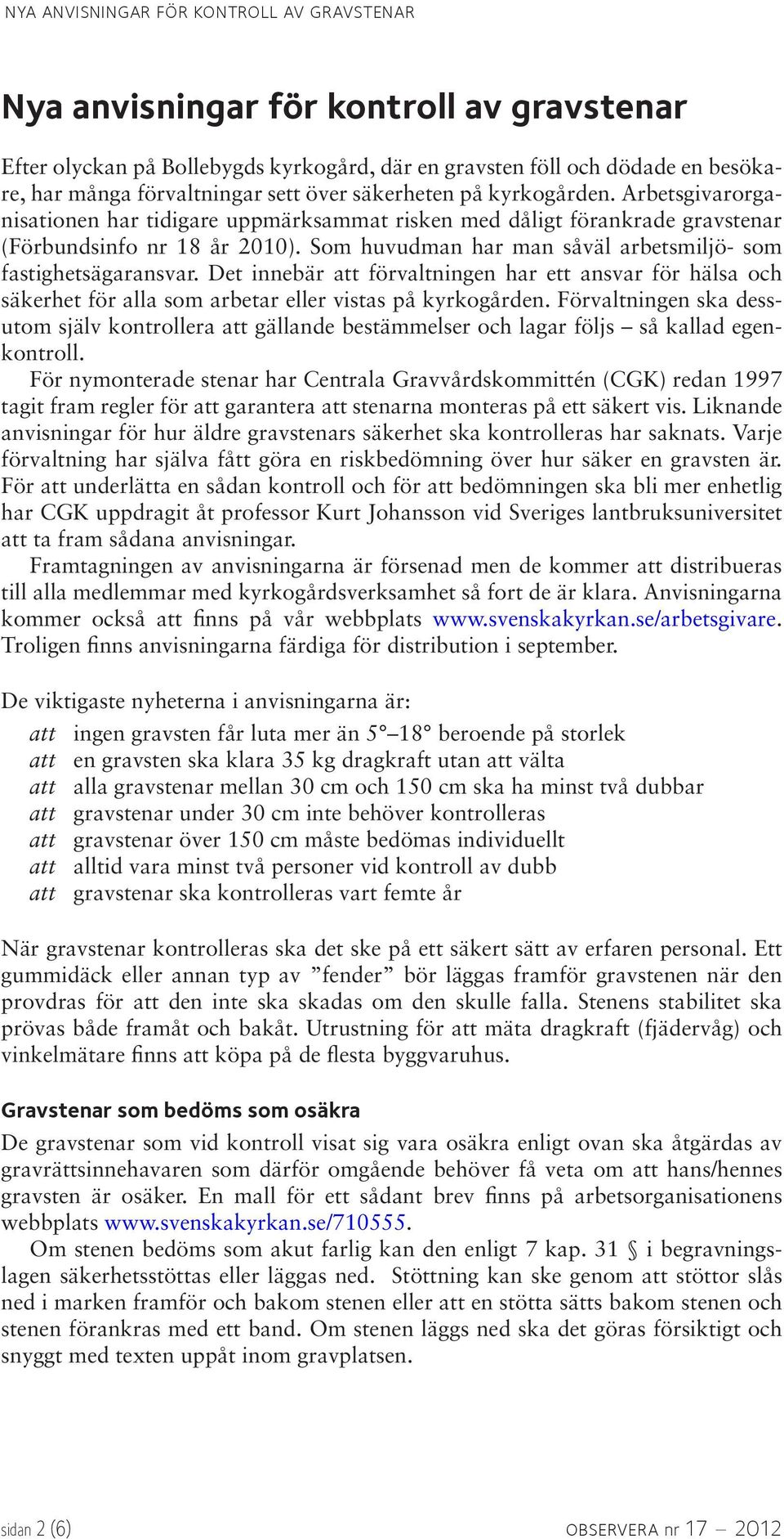 Det innebär att förvaltningen har ett ansvar för hälsa och säkerhet för alla som arbetar eller vistas på kyrkogården.