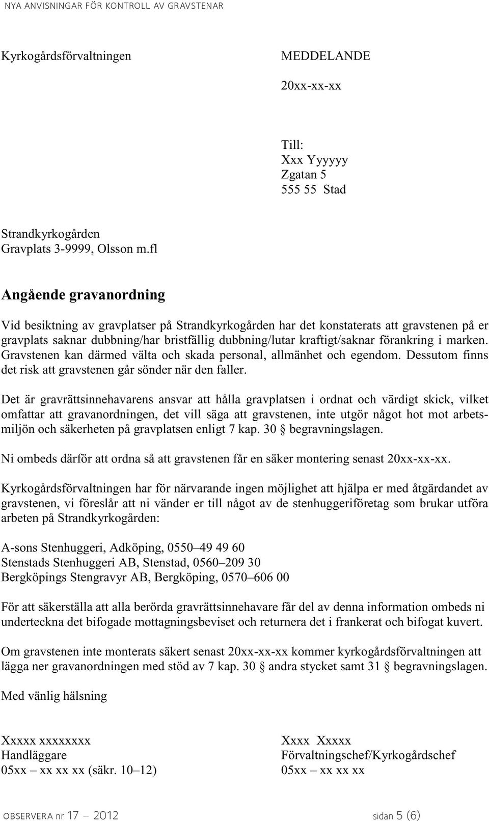 förankring i marken. Gravstenen kan därmed välta och skada personal, allmänhet och egendom. Dessutom finns det risk att gravstenen går sönder när den faller.