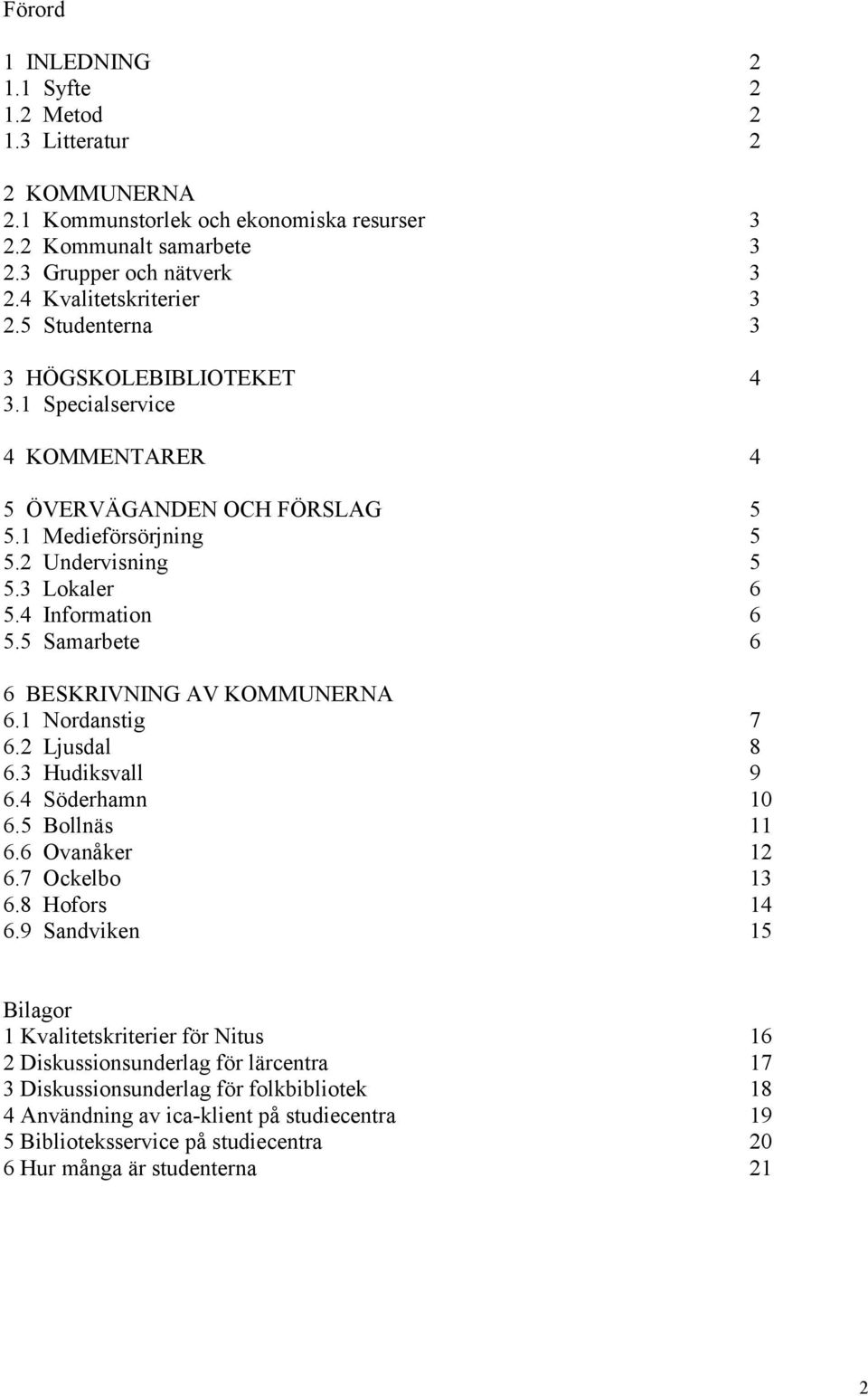 5 Samarbete 6 6 BESKRIVNING AV KOMMUNERNA 6.1 Nordanstig 7 6.2 Ljusdal 8 6.3 Hudiksvall 9 6.4 Söderhamn 10 6.5 Bollnäs 11 6.6 Ovanåker 12 6.7 Ockelbo 13 6.8 Hofors 14 6.