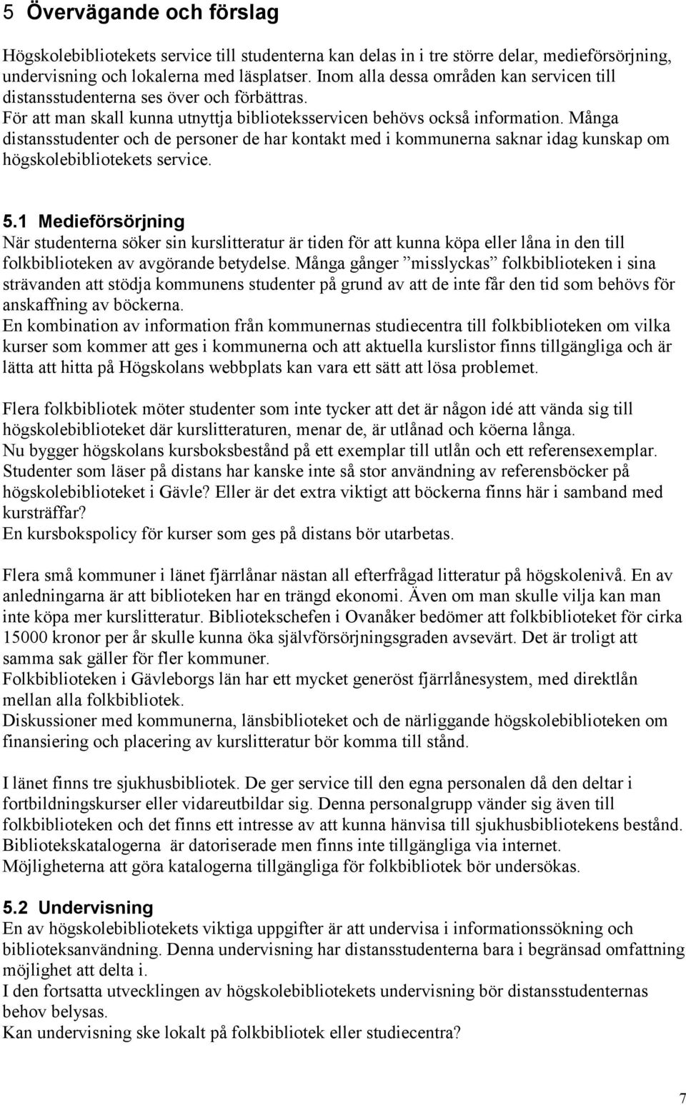 Många distansstudenter och de personer de har kontakt med i kommunerna saknar idag kunskap om högskolebibliotekets service. 5.