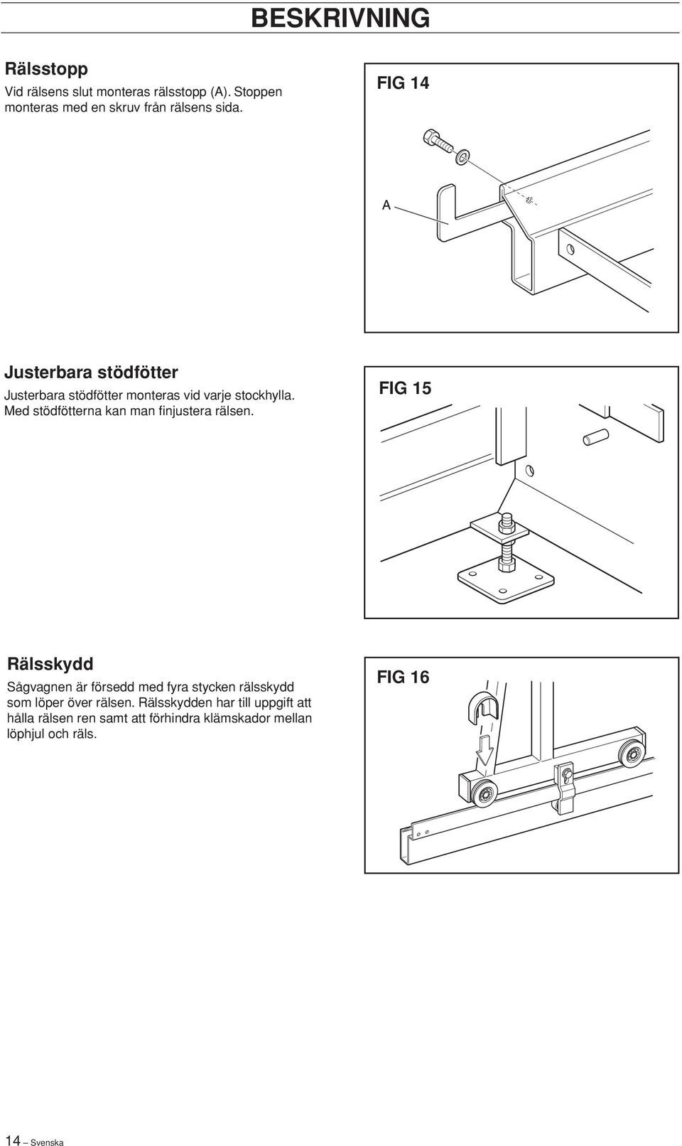 Med stödfötterna kan man finjustera rälsen.