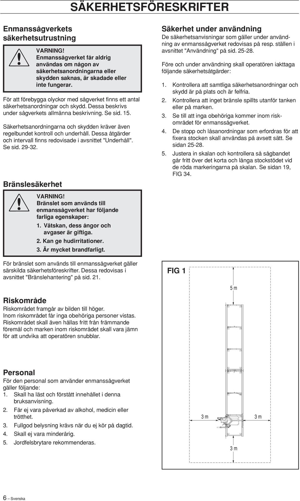 För att förebygga olyckor med sågverket finns ett antal säkerhetsanordningar och skydd. Dessa beskrivs under sågverkets allmänna beskrivning. Se sid. 15.