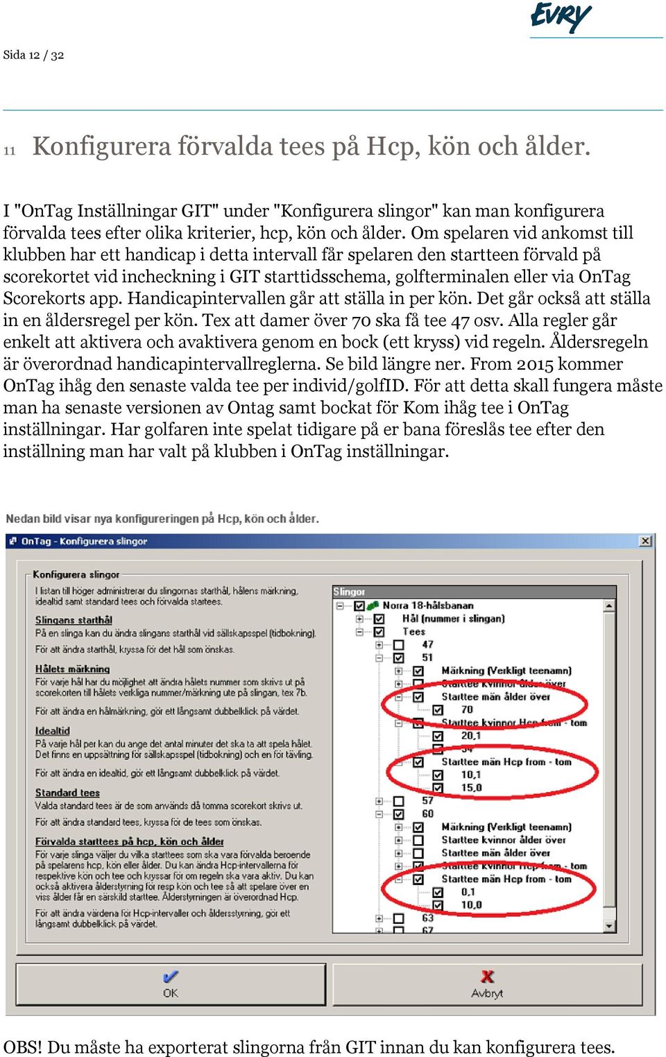 Scorekorts app. Handicapintervallen går att ställa in per kön. Det går också att ställa in en åldersregel per kön. Tex att damer över 70 ska få tee 47 osv.