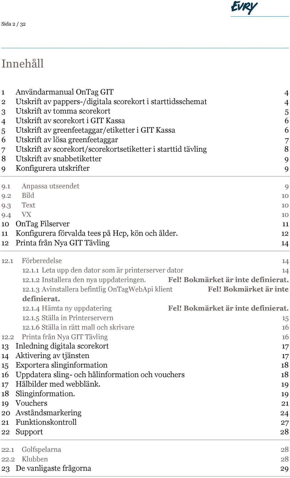 1 Anpassa utseendet 9 9.2 Bild 10 9.3 Text 10 9.4 VX 10 10 OnTag Filserver 11 11 Konfigurera förvalda tees på Hcp, kön och ålder. 12 12 Printa från Nya GIT Tävling 14 12.1 Förberedelse 14 12.1.1 Leta upp den dator som är printerserver dator 14 12.