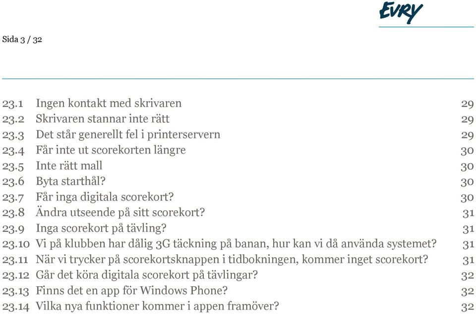 9 Inga scorekort på tävling? 31 23.10 Vi på klubben har dålig 3G täckning på banan, hur kan vi då använda systemet? 31 23.11 När vi trycker på scorekortsknappen i tidbokningen, kommer inget scorekort?