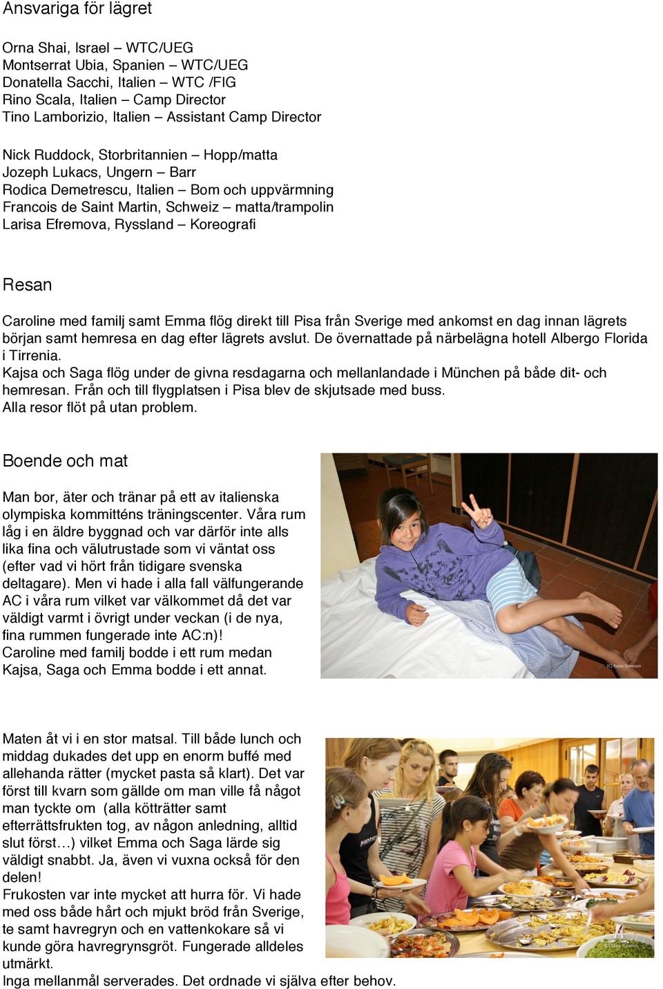 Koreografi Resan Caroline med familj samt Emma flög direkt till Pisa från Sverige med ankomst en dag innan lägrets början samt hemresa en dag efter lägrets avslut.