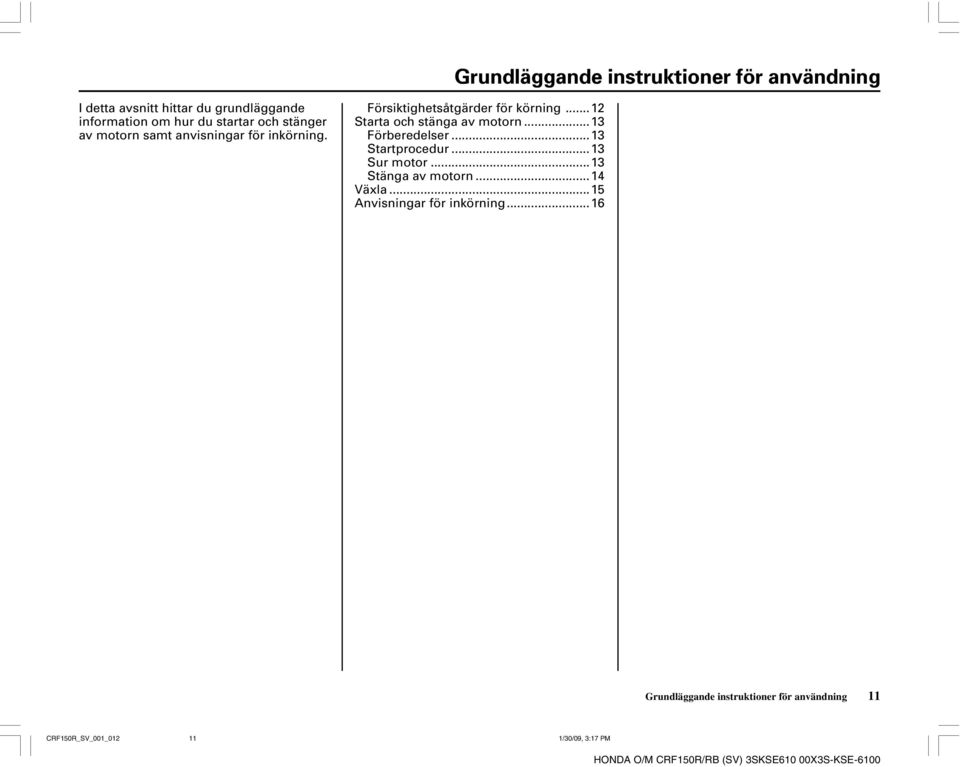 ..12 Starta och stänga av motorn...13 Förberedelser...13 Startprocedur...13 Sur motor...13 Stänga av motorn.