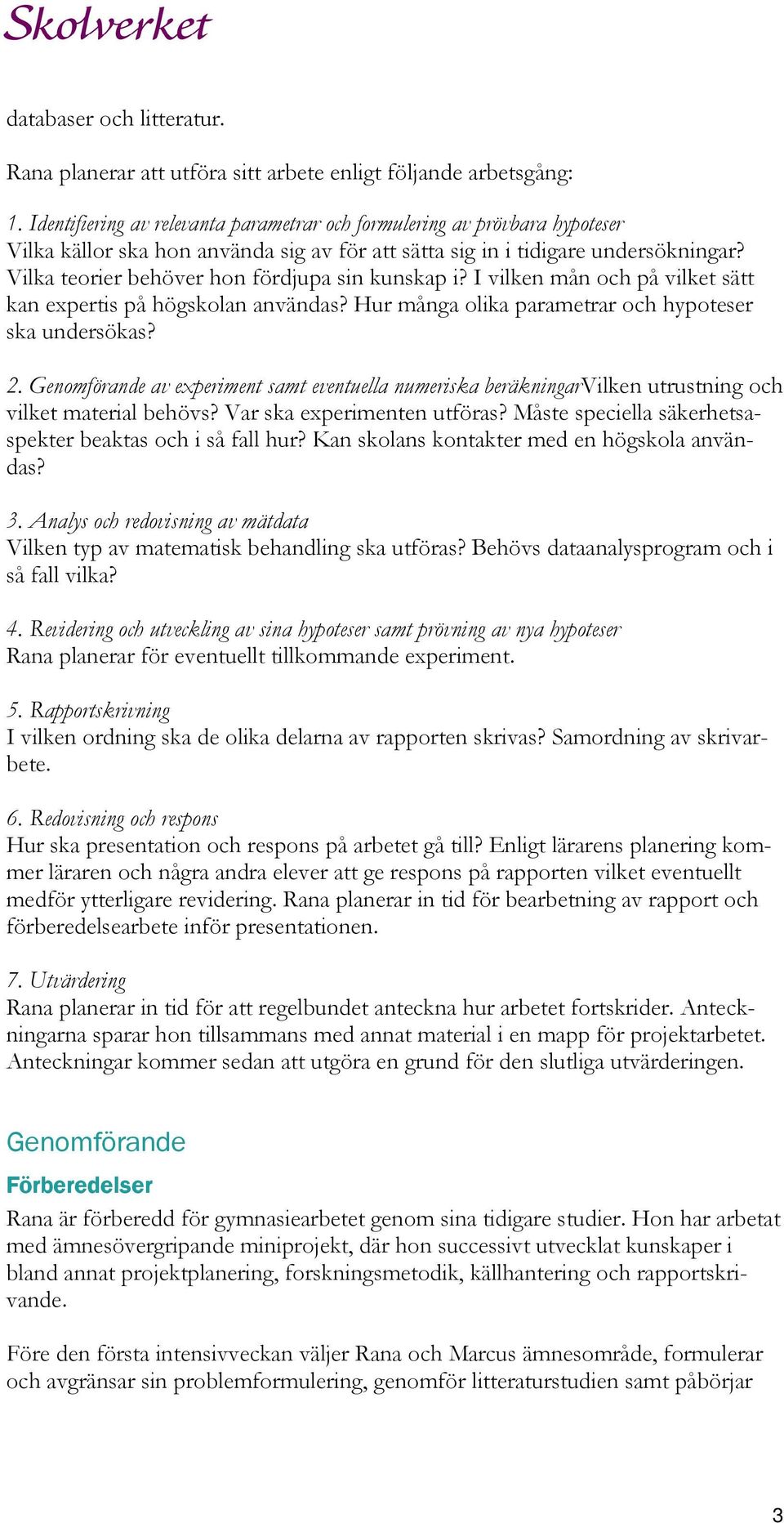 Vilka teorier behöver hon fördjupa sin kunskap i? I vilken mån och på vilket sätt kan expertis på högskolan användas? Hur många olika parametrar och hypoteser ska undersökas? 2.