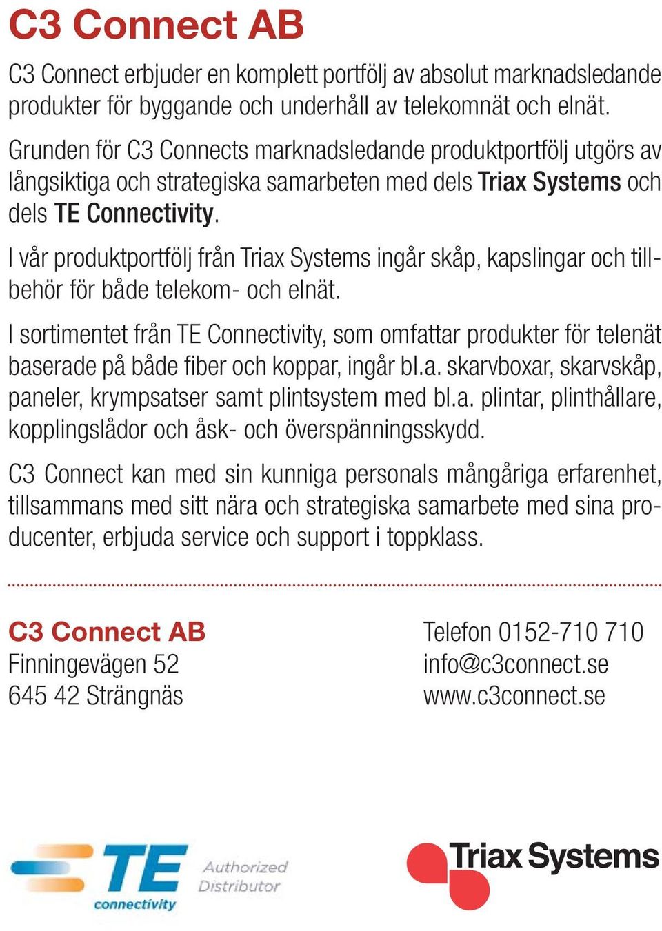 I vår produktportfölj från Triax Systems ingår skåp, kapslingar och tillbehör för både telekom- och elnät.