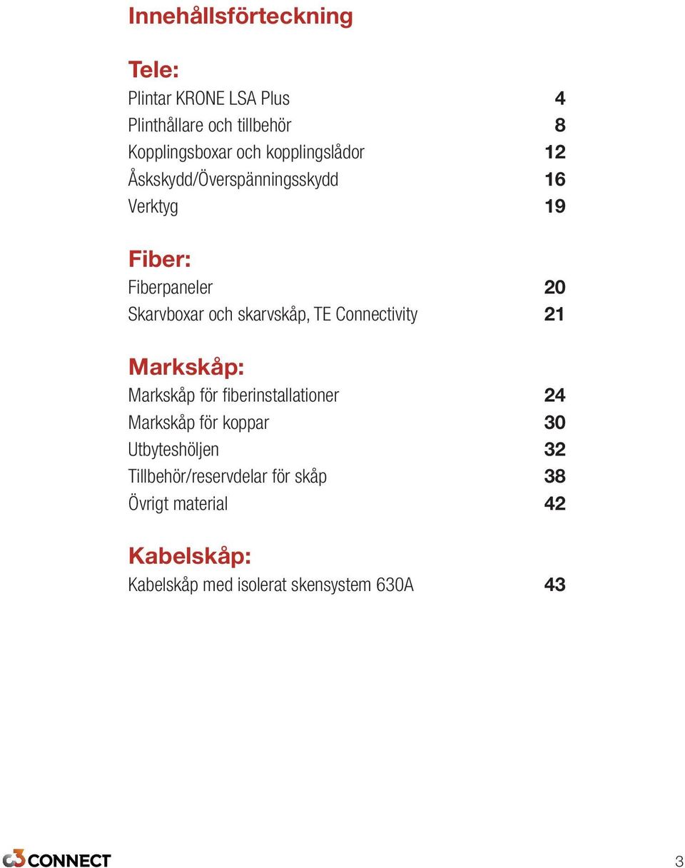 skarvskåp, TE Connectivity 21 Markskåp: Markskåp för fiberinstallationer 24 Markskåp för koppar 30