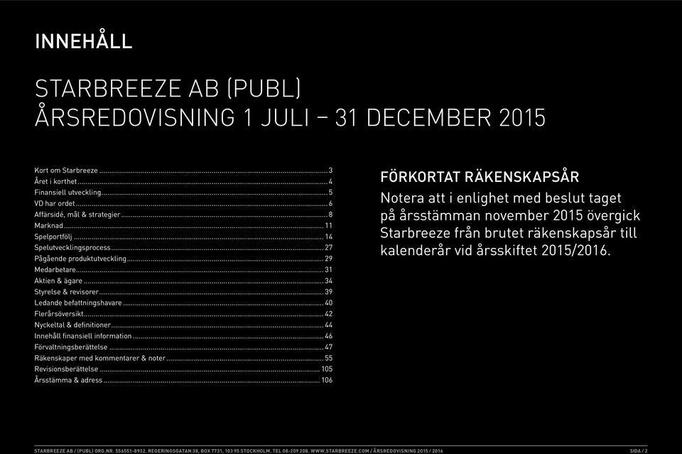 .. 40 Flerårsöversikt... 42 Nyckeltal & definitioner... 44 Innehåll finansiell information... 46 Förvaltningsberättelse... 47 Räkenskaper med kommentarer & noter... 55 Revisionsberättelse.