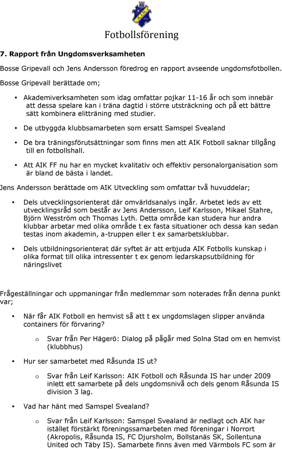studier. De utbyggda klubbsamarbeten sm ersatt Samspel Svealand De bra träningsförutsättningar sm finns men att AIK Ftbll saknar tillgång till en ftbllshall.