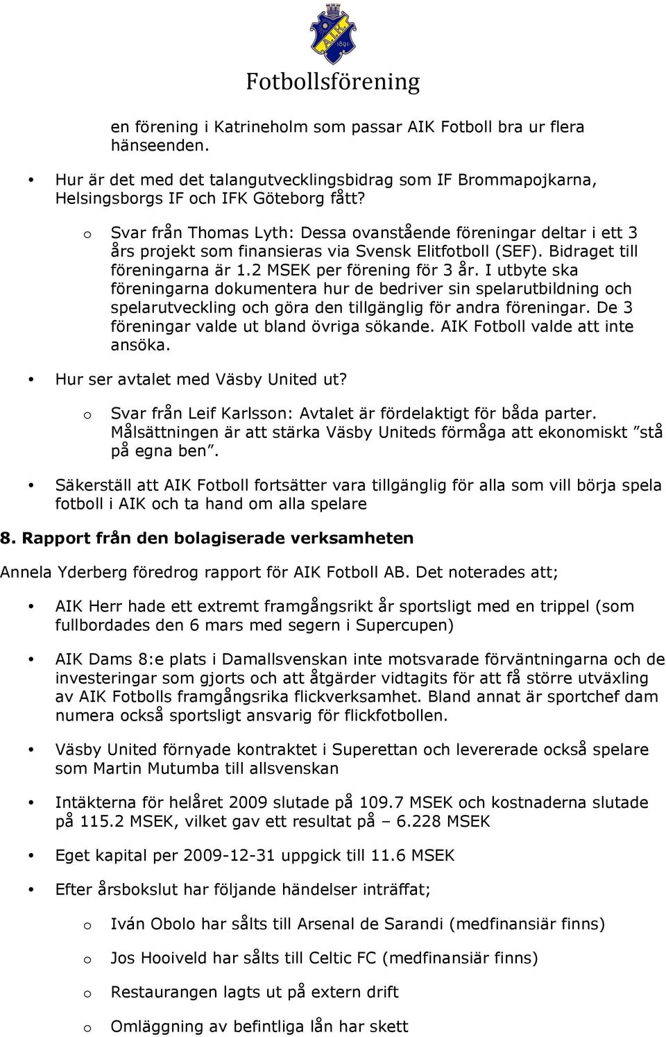 I utbyte ska föreningarna dkumentera hur de bedriver sin spelarutbildning ch spelarutveckling ch göra den tillgänglig för andra föreningar. De 3 föreningar valde ut bland övriga sökande.