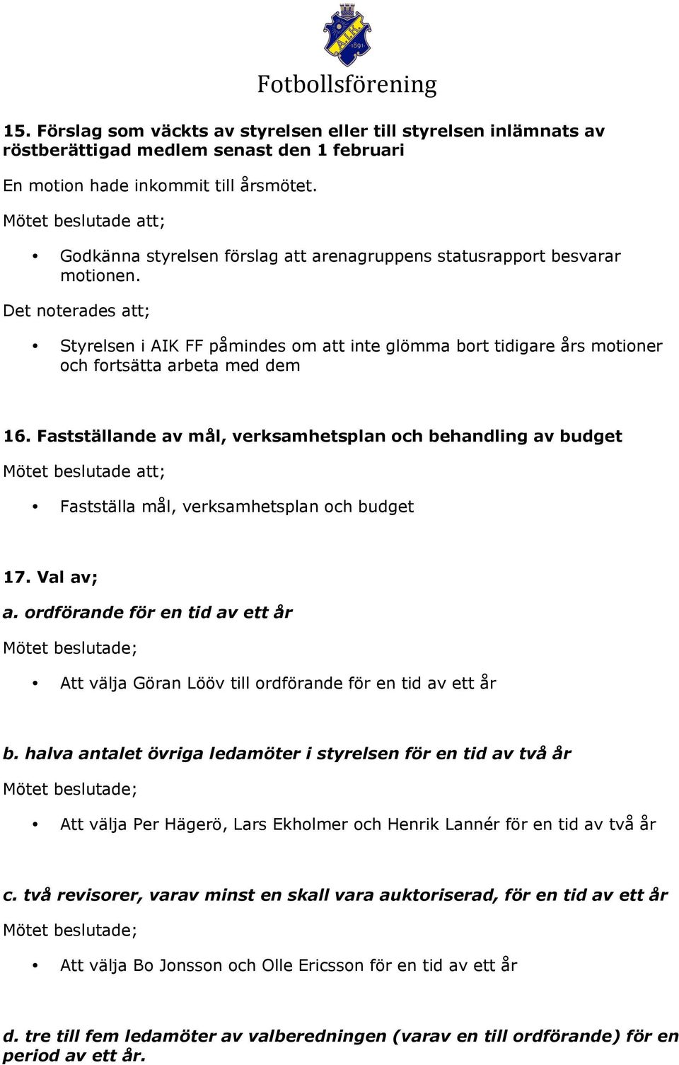 Fastställande av mål, verksamhetsplan ch behandling av budget Fastställa mål, verksamhetsplan ch budget 17. Val av; a.